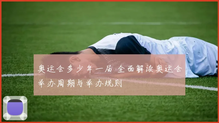 奥运会多少年一届 全面解读奥运会举办周期与举办规则
