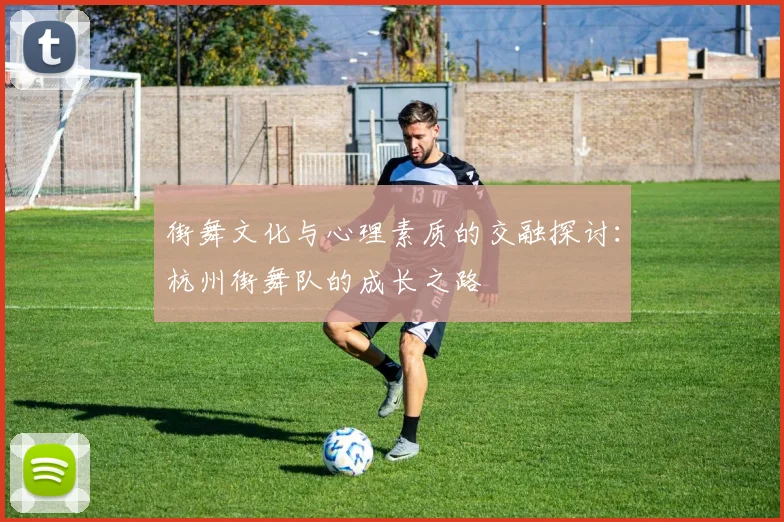 街舞文化与心理素质的交融探讨：杭州街舞队的成长之路